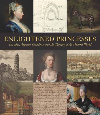 Joanna Marschner - Enlightened Princesses: Caroline, Augusta, Charlotte, and the Shaping of the Modern World - 9780300217100 - V9780300217100