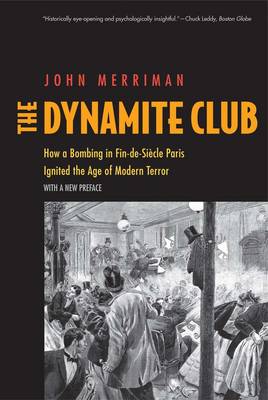 John M. Merriman - The Dynamite Club: How a Bombing in Fin-de-Siècle Paris Ignited the Age of Modern Terror - 9780300217926 - V9780300217926