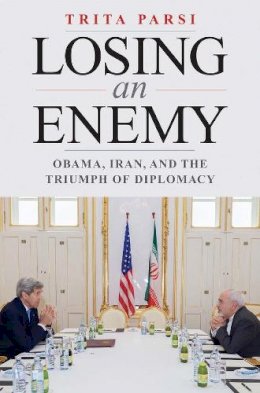 Trita Parsi - Losing an Enemy: Obama, Iran, and the Triumph of Diplomacy - 9780300218169 - V9780300218169