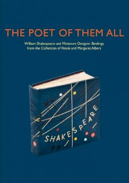 Elisabeth R. Fairman - The Poet of Them All: William Shakespeare and Miniature Designer Bindings from the Collection of Neale and Margaret Albert - 9780300219128 - V9780300219128