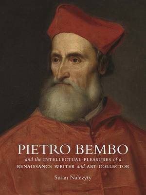 Susan Nalezyty - Pietro Bembo and the Intellectual Pleasures of a Renaissance Writer and Art Collector - 9780300219197 - V9780300219197