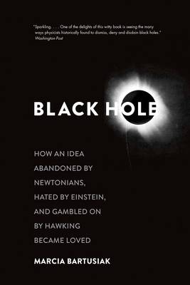 Marcia Bartusiak - Black Hole: How an Idea Abandoned by Newtonians, Hated by Einstein, and Gambled On by Hawking Became Loved - 9780300219661 - V9780300219661