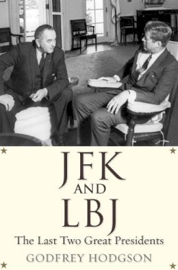 Godfrey Hodgson - JFK and LBJ: The Last Two Great Presidents - 9780300219760 - V9780300219760