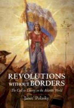 Janet Polasky - Revolutions without Borders: The Call to Liberty in the Atlantic World - 9780300219845 - V9780300219845