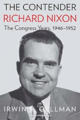 Irwin F. Gellman - The Contender: Richard Nixon, the Congress Years, 1946-1952 - 9780300220209 - 9780300220209