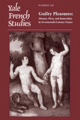 Joseph Harris - Yale French Studies, Number 130: Guilty Pleasures: Theater, Piety, and Immorality in Seventeenth-Century France - 9780300221633 - V9780300221633