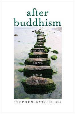 Stephen Batchelor - After Buddhism: Rethinking the Dharma for a Secular Age - 9780300224344 - V9780300224344