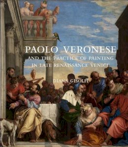 Diana Gisolfi - Paolo Veronese and the Practice of Painting in Late Renaissance Venice - 9780300225822 - V9780300225822