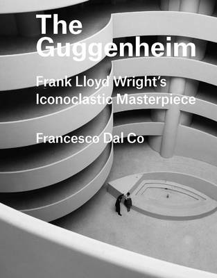 Francesco Dal Co - The Guggenheim: Frank Lloyd Wright´s Iconoclastic Masterpiece - 9780300226058 - V9780300226058