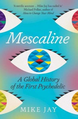 Mike Jay - Mescaline: A Global History of the First Psychedelic - 9780300257502 - V9780300257502