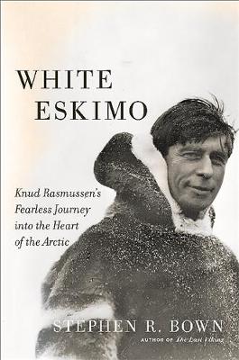 Stephen Bown - White Eskimo: Knud Rasmussen´s Fearless Journey into the Heart of the Arctic - 9780306822827 - V9780306822827