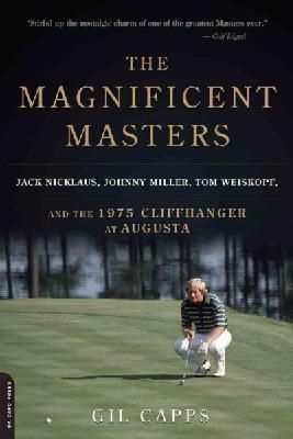 Gil Capps - The Magnificent Masters: Jack Nicklaus, Johnny Miller, Tom Weiskopf, and the 1975 Cliffhanger at Augusta - 9780306823701 - V9780306823701