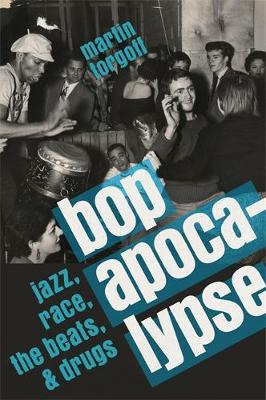 Martin Torgoff - Bop Apocalypse: Jazz, Race, the Beats, and Drugs - 9780306824753 - V9780306824753