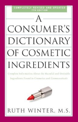 Ruth Winter - A Consumer's Dictionary of Cosmetic Ingredients, 7th Edition: Complete Information About the Harmful and Desirable Ingredients Found in Cosmetics and Cosmeceuticals - 9780307451118 - V9780307451118