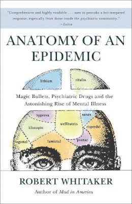 Robert Whitaker - Anatomy of an Epidemic: Magic Bullets, Psychiatric Drugs, and the Astonishing Rise of Mental Illness in America - 9780307452429 - V9780307452429