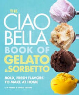 F. W. Pearce - The Ciao Bella Book Of Gelato And Sorbetto - 9780307464989 - V9780307464989