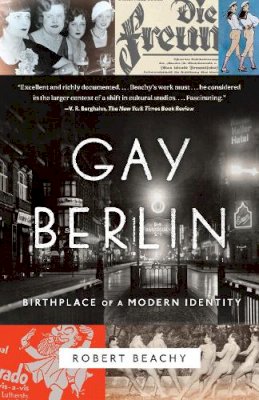 Robert Beachy - Gay Berlin: Birthplace of a Modern Identity - 9780307473134 - V9780307473134