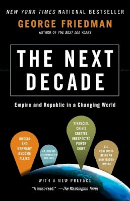 George Friedman - The Next Decade: Empire and Republic in a Changing World - 9780307476395 - V9780307476395