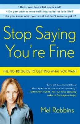 Mel Robbins - Stop Saying You´re Fine: The No-BS Guide to Getting What You Want - 9780307716736 - V9780307716736