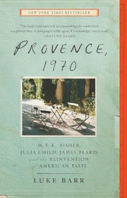 Luke Barr - Provence, 1970: M.F.K. Fisher, Julia Child, James Beard, and the Reinvention of American Taste - 9780307718358 - V9780307718358