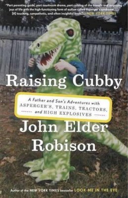 John Elder Robison - Raising Cubby: A Father and Son´s Adventures with Asperger´s, Trains, Tractors, and High Explosives - 9780307884855 - V9780307884855