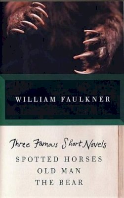 William Faulkner - THREE FAMOUS SHORT NOVELS: Spotted Horses, Old Man, The Bear - 9780307946751 - V9780307946751