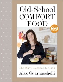 Alex Guarnaschelli - Old-School Comfort Food: The Way I Learned to Cook: A Cookbook - 9780307956552 - V9780307956552