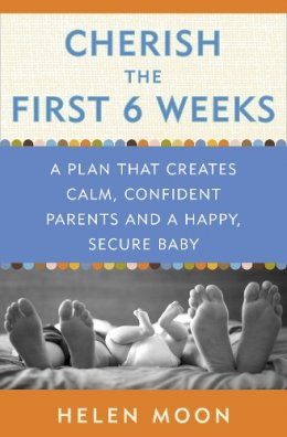Helen Moon - Cherish the First Six Weeks: A Plan that Creates Calm, Confident Parents and a Happy, Secure Baby - 9780307987273 - V9780307987273
