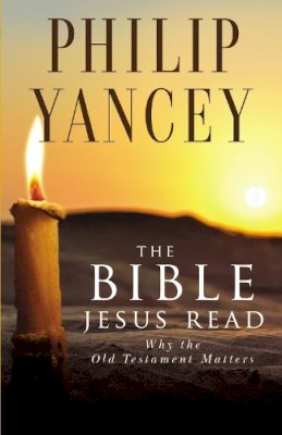 Philip Yancey - The Bible Jesus Read: Why the Old Testament Matters - 9780310245667 - V9780310245667