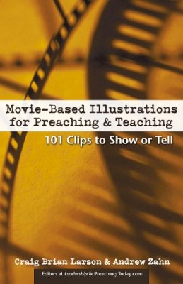 Craig Brian Larson - Movie-Based Illustrations for Preaching and Teaching: 101 Clips to Show or Tell - 9780310248323 - V9780310248323