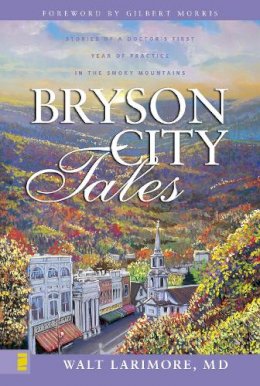 Md Walt Larimore - Bryson City Tales: Stories of a Doctor´s First Year of Practice in the Smoky Mountains - 9780310256700 - V9780310256700