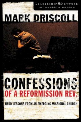Mark Driscoll - Confessions of a Reformission Rev.: Hard Lessons from an Emerging Missional Church - 9780310270164 - KRA0011536