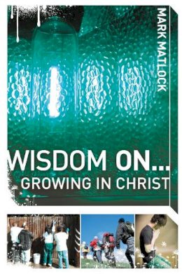 Mark Matlock - Wisdom On ... Growing in Christ - 9780310279327 - V9780310279327