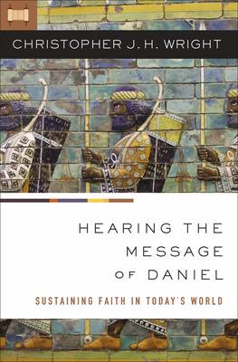 Christopher J. H. Wright - Hearing the Message of Daniel: Sustaining Faith in Today´s World - 9780310284642 - V9780310284642