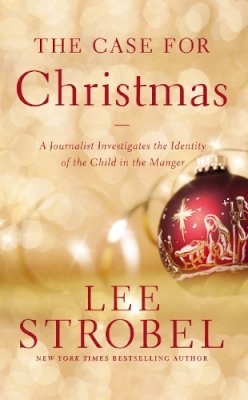 Lee Strobel - The Case for Christmas: A Journalist Investigates the Identity of the Child in the Manger - 9780310340591 - V9780310340591 Lee Strobel - The Case for Christmas: A Journalist Investigates the Identity of the Child in the Manger - 9780310340591 - V9780310340591