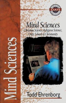 Todd Ehrenborg - Mind Sciences: Christian Science, Religious Science, Unity School of Christianity (Zondervan Guide to Cults & Religious Movements) (Zondervan Guide to Cults and Religious Movements) - 9780310488613 - V9780310488613