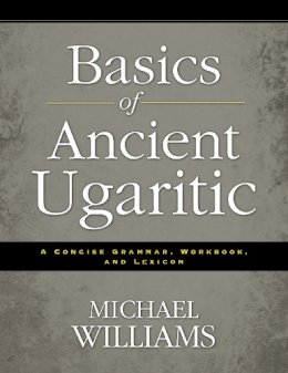 Michael Williams - Basics of Ancient Ugaritic: A Concise Grammar, Workbook, and Lexicon - 9780310495925 - V9780310495925