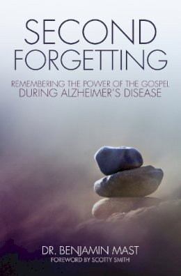 Dr. Benjamin T. Mast - Second Forgetting: Remembering the Power of the Gospel during Alzheimer's Disease - 9780310513872 - V9780310513872