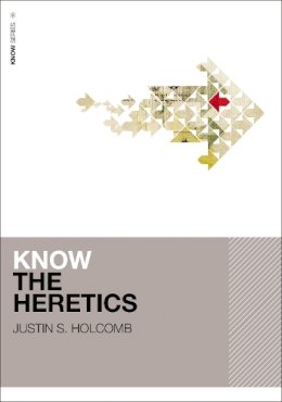 Justin S. Holcomb - Know the Heretics - 9780310515074 - V9780310515074