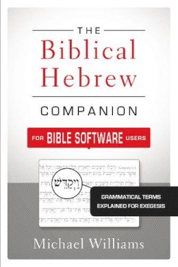 Michael Williams - The Biblical Hebrew Companion for Bible Software Users: Grammatical Terms Explained for Exegesis - 9780310521303 - V9780310521303