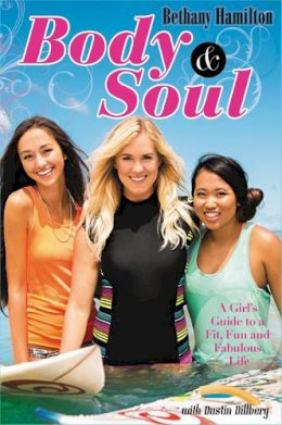 Bethany Hamilton - Body and Soul: A Girl´s Guide to a Fit, Fun and Fabulous Life - 9780310731054 - V9780310731054