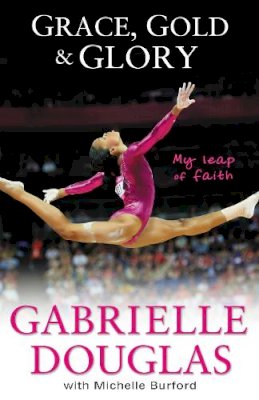 Gabrielle Douglas - Grace, Gold, and Glory My Leap of Faith - 9780310740674 - V9780310740674