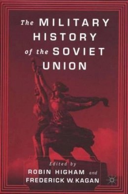 Kagan F   Higham R - The Military History of the Soviet Union - 9780312293987 - V9780312293987