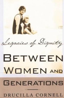 Drucilla Cornell - Between Women and Generations: Legacies of Dignity - 9780312294304 - KDK0013044