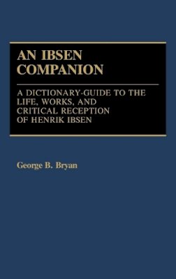 George B. Bryan - An Ibsen Companion. A Dictionary-Guide to the Life, Works, and Critical Reception of Henrik Ibsen.  - 9780313235061 - V9780313235061
