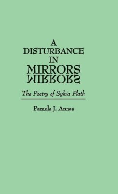 Pamela J. Annas - A Disturbance in Mirrors: The Poetry of Sylvia Plath - 9780313249976 - V9780313249976