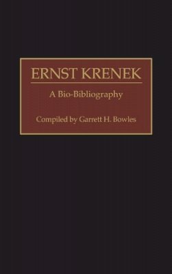 Garrett H. Bowles - Ernst Krenek: A Bio-Bibliography - 9780313252501 - V9780313252501