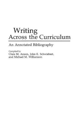Chris M. Anson - Writing Across the Curriculum: An Annotated Bibliography - 9780313259609 - V9780313259609