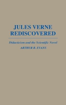 Arthur B. Evans - Jules Verne Rediscovered: Didacticism and the Scientific Novel - 9780313260766 - V9780313260766