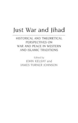 James T. Johnson - Just War and Jihad: Historical and Theoretical Perspectives on War and Peace in Western and Islamic Traditions - 9780313273476 - V9780313273476